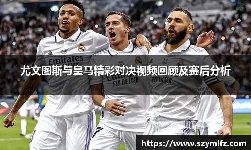 尤文图斯与皇马精彩对决视频回顾及赛后分析